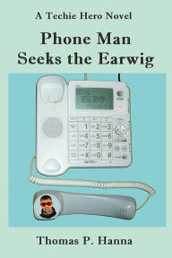 Title: Phone Man Seeks the Earwig, Author: Thomas P. Hanna