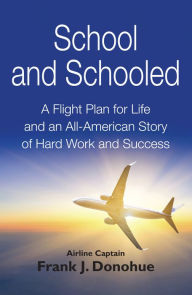 Title: School and Schooled: A Flight Plan for Life and an All-American Story of Hard Work and Success, Author: Frank J Donohue