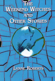 Title: The Weekend Witches and Other Stories, Author: Lynne Roberts