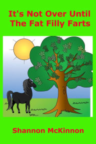 Title: It's Not Over Until The Fat Filly Farts, Author: Shannon McKinnon