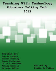 Title: Teaching with Technology 2013: Educators Talking Tech, Author: Dustin De Felice