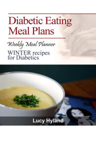 Title: Diabetic Eating Meal Plan: 7 days WINTER goodness for Diabetics, Author: Lucy Hyland