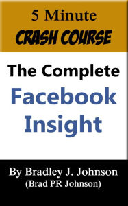 Title: 5 Minute Crash Course: The Complete Facebook Insight, Author: Bradley Johnson