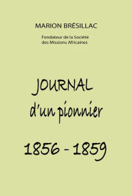 Title: Journal d'un pionnier 1856: 1859, Author: Melchior de Marion Brésillac