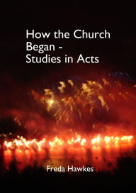 Title: How the Church Began- Studies in Acts, Author: Freda Hawkes