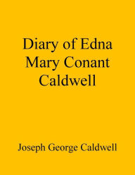 Title: Diary of Edna Mary Conant Caldwell, Author: Joseph George Caldwell