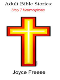 Title: Adult Bible Stories: Story 7 Metamorphosis, Author: Joyce Freese