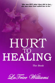 Title: Hurt To Healing: The Book, Author: LaTrice Williams