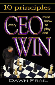 Title: 10 Principles Every CEO Must Know to Play and Win, Author: Dawn Frail