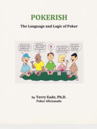 Title: Pokerish: The Language and Logic of Poker, Author: Terry Eade