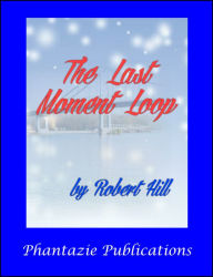 Title: The Last Moment Loop, Author: Robert Hill