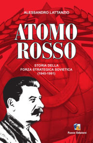 Title: Atomo Rosso: Storia della forza strategica sovietica 1945-1991, Author: Alessandro Lattanzio