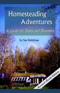 Title: Homesteading Adventures: A Guide for Doers and Dreamers, Author: Sue Robishaw