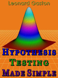 Title: Hypothesis Testing Made Simple, Author: Leonard Gaston