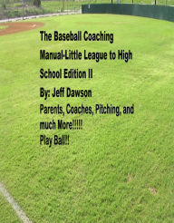 Title: The Baseball Coaching Manual: Little League to High School. Volume II, Author: Jeff Dawson