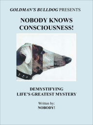 Title: Nobody Knows Consciousness!: Demystifying Life's Greatest Mystery, Author: Nobody!