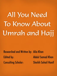 Title: All You Need To Know About Umrah and Hajj, Author: Alia Khan