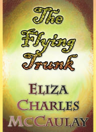 Title: The Flying Trunk, Author: Eliza Charles McCaulay