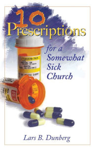 Title: Ten Prescriptions For A Somewhat Sick Church, Author: Lars B. Dunberg