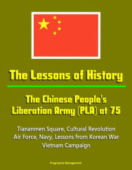 Title: The Lessons of History: The Chinese People's Liberation Army (PLA) at 75 - Tiananmen Square, Cultural Revolution, Air Force, Navy, Lessons from Korean War, Vietnam Campaign, Author: Progressive Management