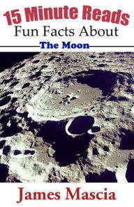 Title: 15 Minute Reads: Fun Facts About the Moon, Author: James Mascia