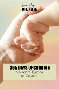 Title: 365 Days of Children: Inspirational Quotes for Everyone, Author: MG Keefe