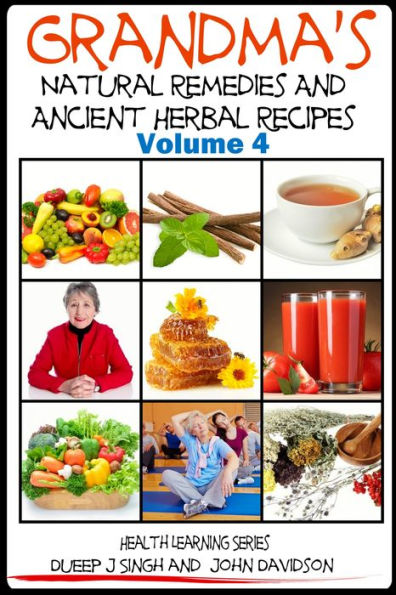 Grandma's Natural Remedies and Ancient Herbal Recipes: Volume 4