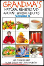 Grandma's Natural Remedies and Ancient Herbal Recipes: Volume 4