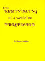 The REMINISCING of a Would-Be PROSPECTOR