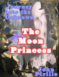 Title: Journey into the Unknown, The Moon Princess, Author: John Pirillo