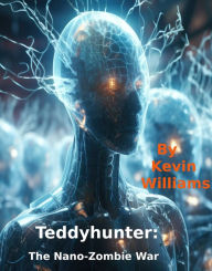 Title: Teddy Hunter: The Nano-zombie War, Author: Kevin Williams