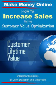 Title: How to Increase Sales Using Customer Value Optimization: Make Money Online, Author: M. Naveed