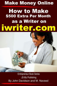 Title: Make Money Online How to Make $500 Extra Per Month As a Writer on iWriter.com, Author: M. Naveed