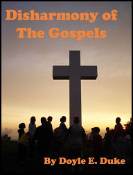 Title: Disharmony of the Gospels, Author: Doyle Duke