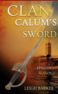 Title: Episode 1: Calum's Sword, Author: Leigh Barker