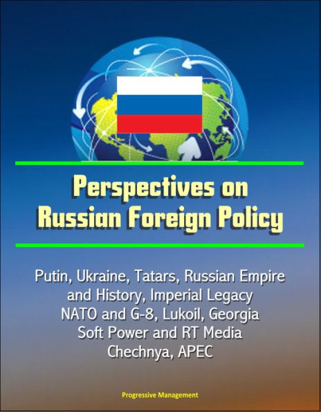 Perspectives on Russian Foreign Policy: Putin, Ukraine, Tatars, Russian Empire and History, Imperial Legacy, NATO and G-8, Lukoil, Georgia, Soft Power and RT Media, Chechnya, APEC