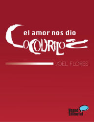 Title: El amor nos dio cocodrilos, Author: Joel Flores