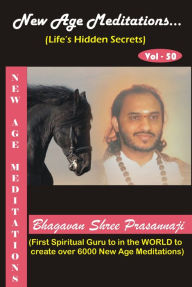 Title: New Age Meditations...Life's Hidden Secrets.(Vol-50), Author: Bhagavan Shree Prasannaji