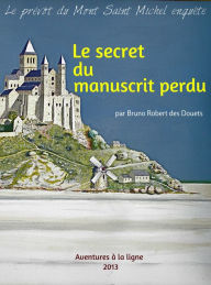 Title: Le secret du manuscrit perdu, Author: Bruno Robert des Douets