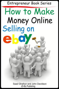 Title: How to Make Money Online Selling on EBay, Author: Saad Ghafoor