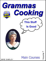 Title: Gramma's Cooking Main Courses (Volume 1), Author: Brad Shirley