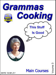 Title: Gramma's Cooking Main Courses (Volume 3), Author: Brad Shirley