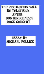 Title: The Revolution WILL Be Televised, After Don Kirschner's Rock Concert, Author: Michael Pollick