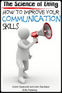 The Science of Living: How to Improve Your Communication Skills