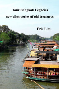 Title: Tour Bangkok Legacies: New Discoveries Of Old Treasures, Author: Eric Lim