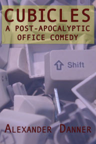 Title: Cubicles: A Post-Apocalyptic Office Comedy, Author: Alexander Danner