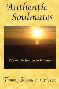 Title: Authentic Soulmates: Tips on the Journey to Intimacy, Author: Tammy Summers