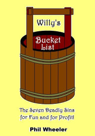 Title: Willy's Bucket List: The Seven Deadly Sins for Fun And For Profit., Author: Phil Wheeler