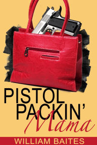 Title: Pistol Packin' Mama, Author: William Baites Jr