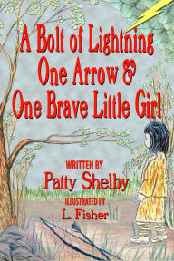 Title: A Bolt of Lightning One Arrow & One Brave Little Girl, Author: Patty Shelby